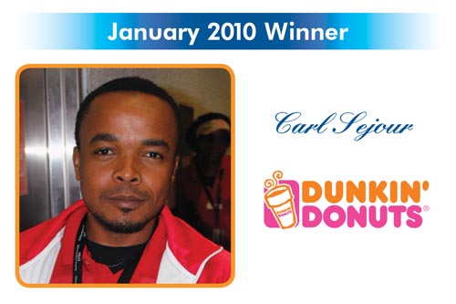Congratulations to the Reward and Recognition winner for January 2010 - Carl Sejour - Dunkin Donuts